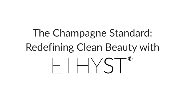 The Champagne Standard: Redefining Clean Beauty with ETHYST®